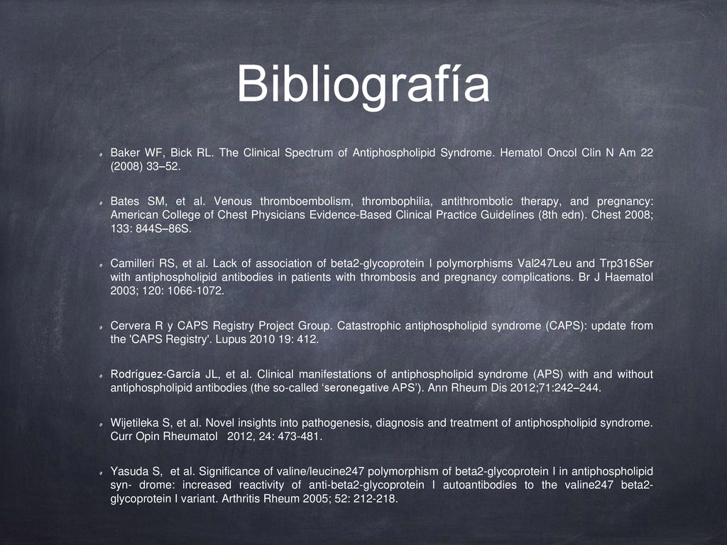 Bibliografía Baker WF, Bick RL. The Clinical Spectrum of Antiphospholipid Syndrome. Hematol Oncol Clin N Am 22 (2008) 33–52.