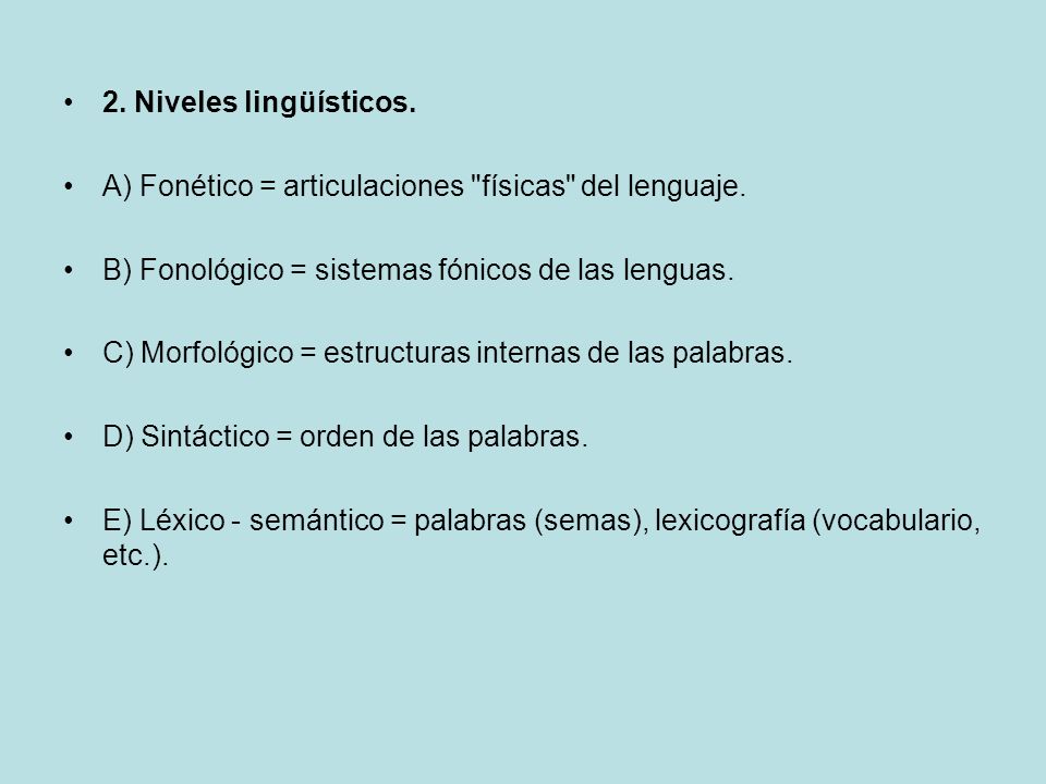 2. Niveles lingüísticos. A) Fonético = articulaciones físicas del lenguaje. B) Fonológico = sistemas fónicos de las lenguas.