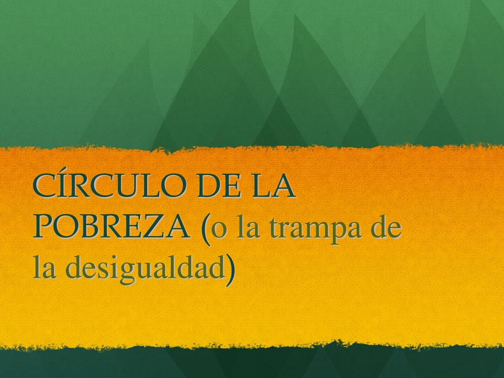 CÍRCULO DE LA POBREZA (o la trampa de la desigualdad)
