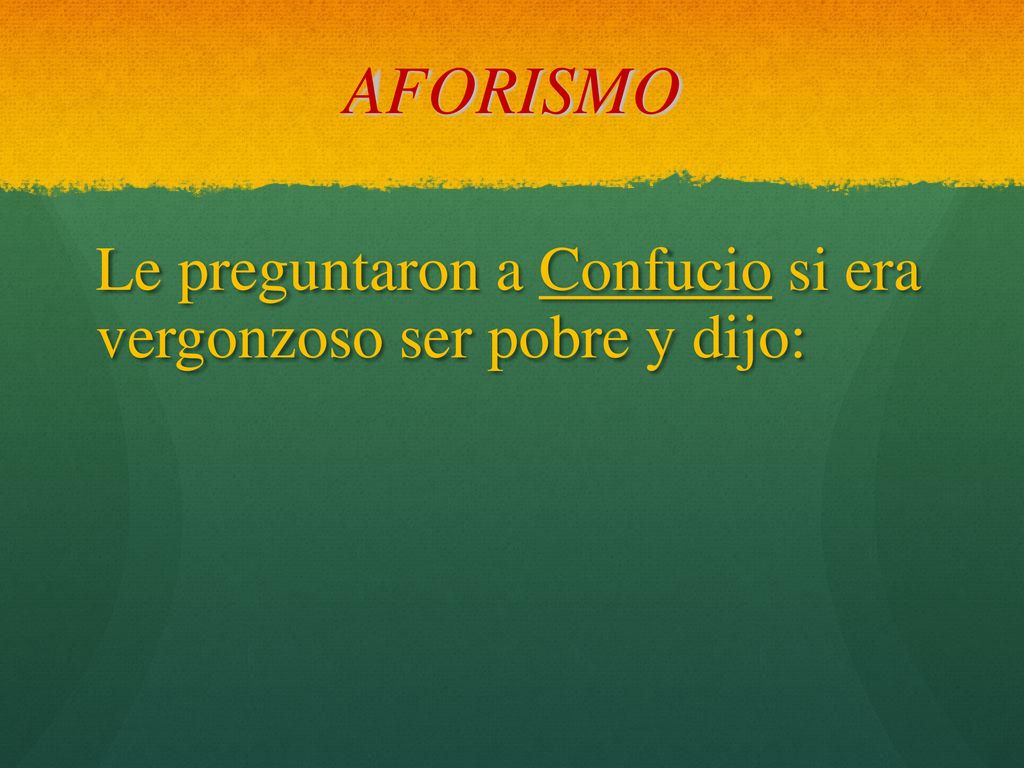 AFORISMO Le preguntaron a Confucio si era vergonzoso ser pobre y dijo: