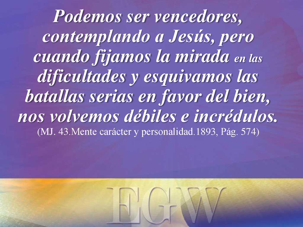 Podemos ser vencedores, contemplando a Jesús, pero cuando fijamos la mirada en las dificultades y esquivamos las batallas serias en favor del bien, nos volvemos débiles e incrédulos.