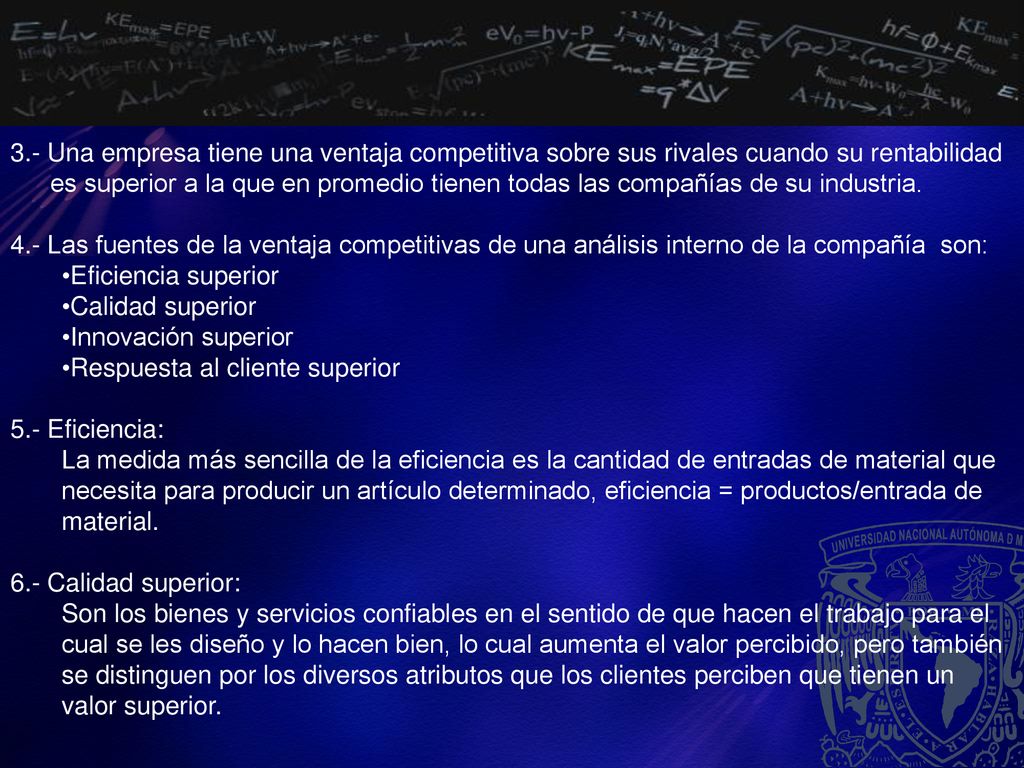 3.- Una empresa tiene una ventaja competitiva sobre sus rivales cuando su rentabilidad es superior a la que en promedio tienen todas las compañías de su industria.