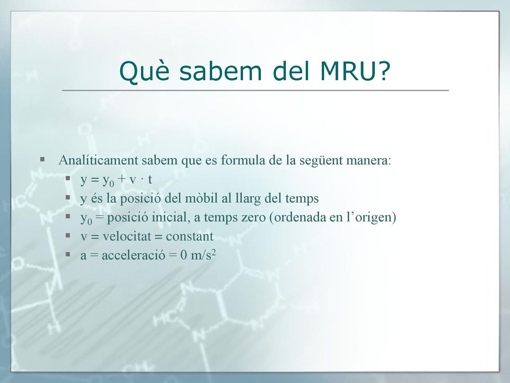 Què sabem del MRU Analíticament sabem que es formula de la següent manera: y = y0 + v · t. y és la posició del mòbil al llarg del temps.