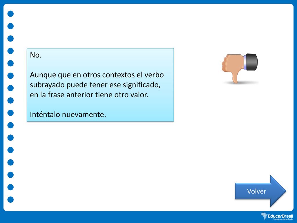 No. Aunque que en otros contextos el verbo subrayado puede tener ese significado, en la frase anterior tiene otro valor.