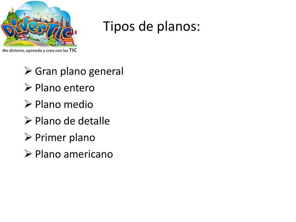 Tipos de planos: Gran plano general Plano entero Plano medio