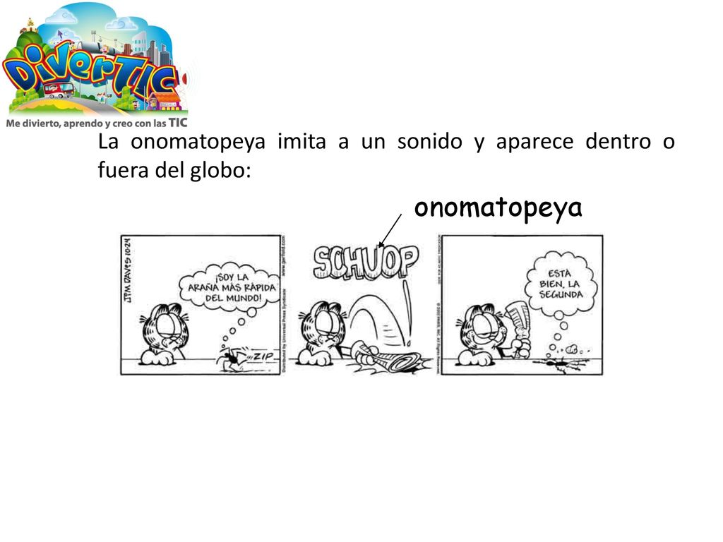 La onomatopeya imita a un sonido y aparece dentro o fuera del globo: