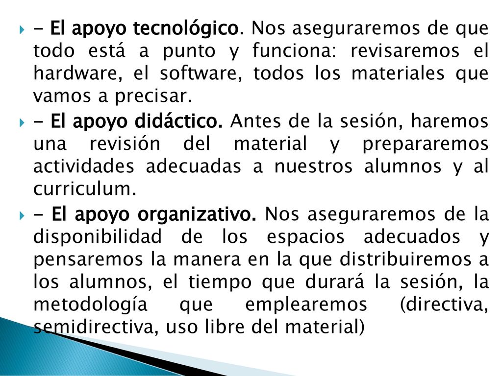- El apoyo tecnológico. Nos aseguraremos de que todo está a punto y funciona: revisaremos el hardware, el software, todos los materiales que vamos a precisar.