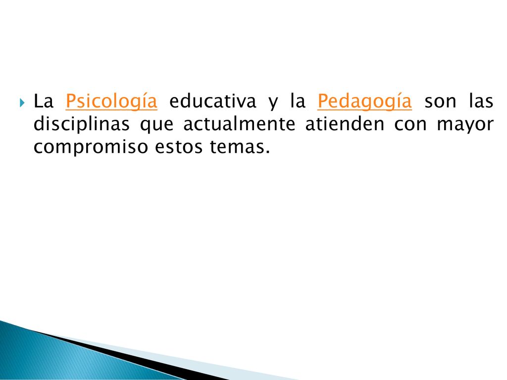 La Psicología educativa y la Pedagogía son las disciplinas que actualmente atienden con mayor compromiso estos temas.