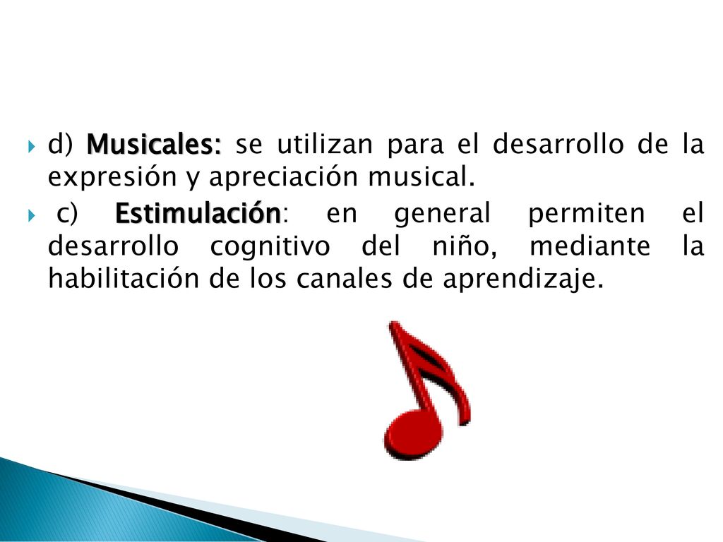 d) Musicales: se utilizan para el desarrollo de la expresión y apreciación musical.