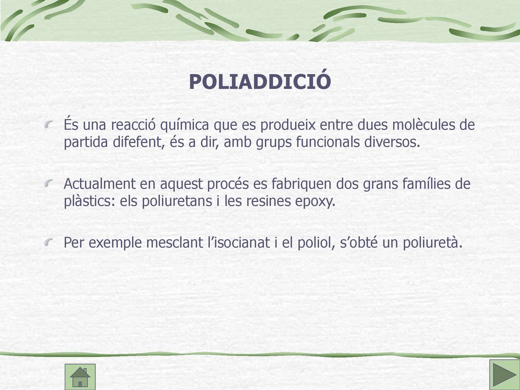 POLIADDICIÓ És una reacció química que es produeix entre dues molècules de partida difefent, és a dir, amb grups funcionals diversos.