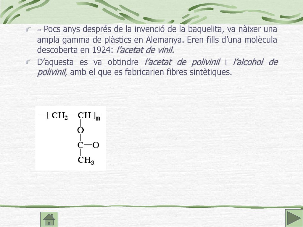 - Pocs anys després de la invenció de la baquelita, va nàixer una ampla gamma de plàstics en Alemanya. Eren fills d’una molècula descoberta en 1924: l’acetat de vinil.