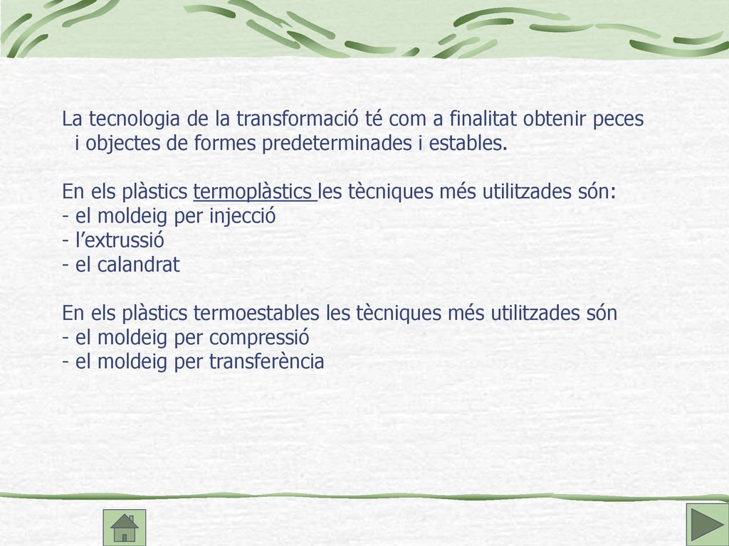 La tecnologia de la transformació té com a finalitat obtenir peces i objectes de formes predeterminades i estables.