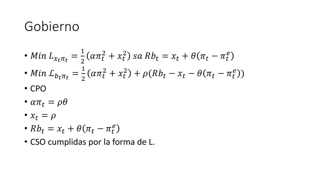 Gobierno 𝑀𝑖𝑛 𝐿 𝑥 𝑡 𝜋 𝑡 = 1 2 𝛼 𝜋 𝑡 2 + 𝑥 𝑡 2 𝑠𝑎 𝑅 𝑏 𝑡 = 𝑥 𝑡 +𝜃 𝜋 𝑡 − 𝜋 𝑡 𝑒.