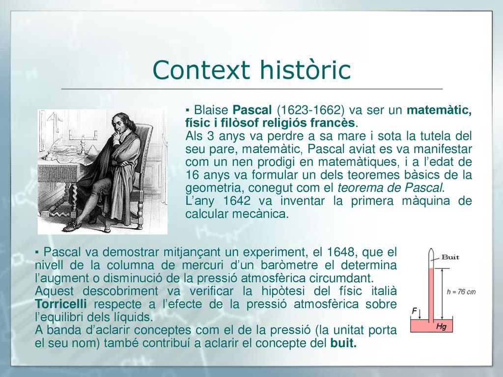Context històric ▪ Blaise Pascal ( ) va ser un matemàtic, físic i filòsof religiós francès.