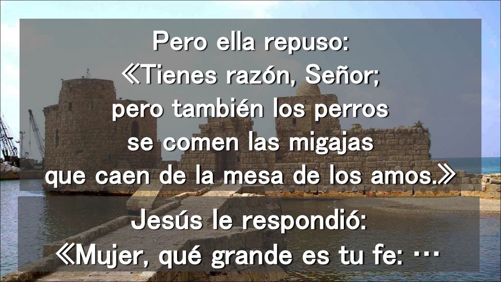 Jesús le respondió: «Mujer, qué grande es tu fe: …