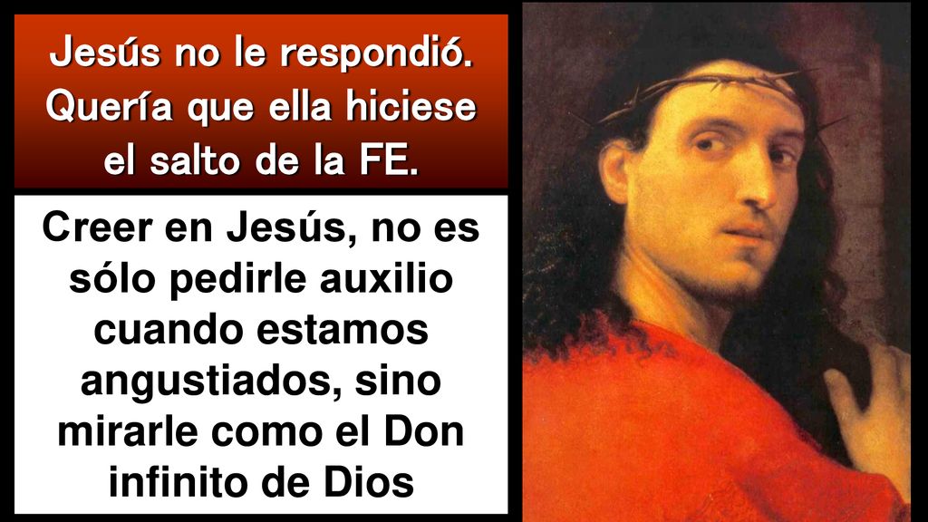 Jesús no le respondió. Quería que ella hiciese el salto de la FE.