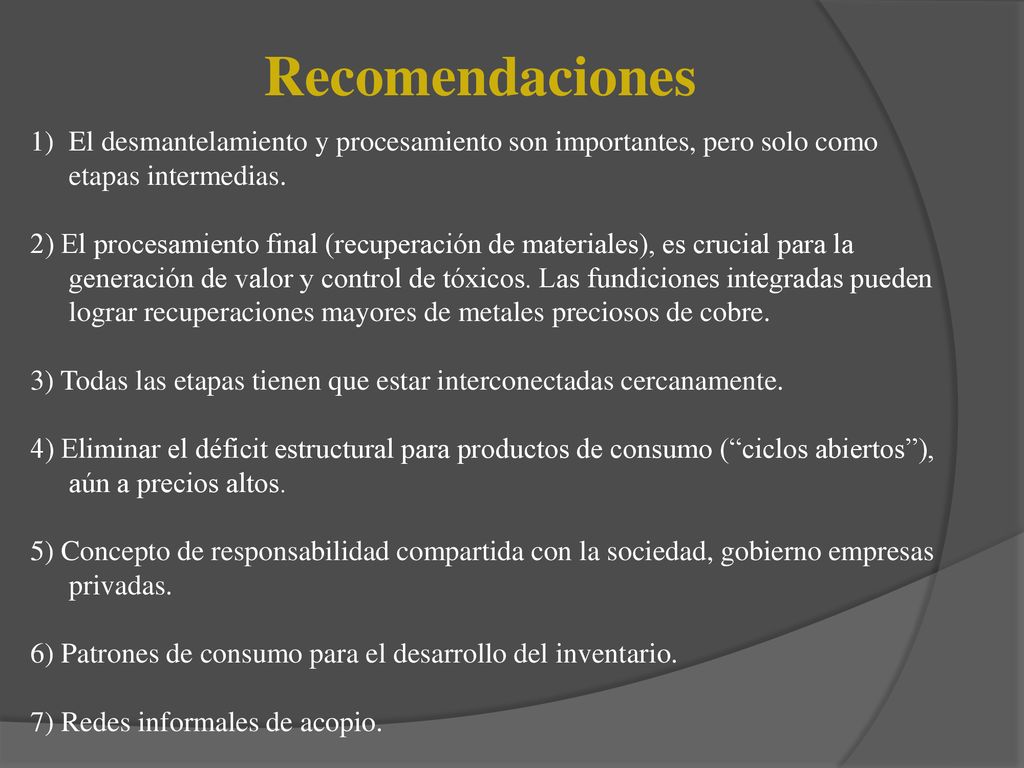 Recomendaciones El desmantelamiento y procesamiento son importantes, pero solo como etapas intermedias.