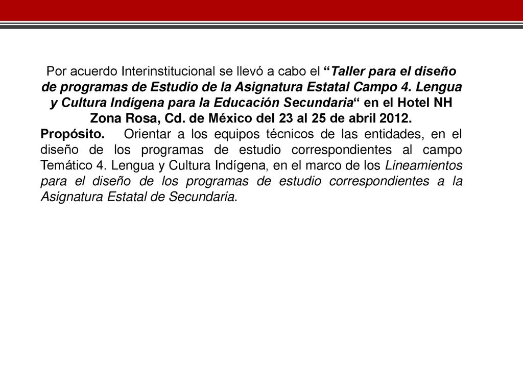 Por acuerdo Interinstitucional se llevó a cabo el Taller para el diseño de programas de Estudio de la Asignatura Estatal Campo 4. Lengua y Cultura Indígena para la Educación Secundaria en el Hotel NH Zona Rosa, Cd. de México del 23 al 25 de abril 2012.