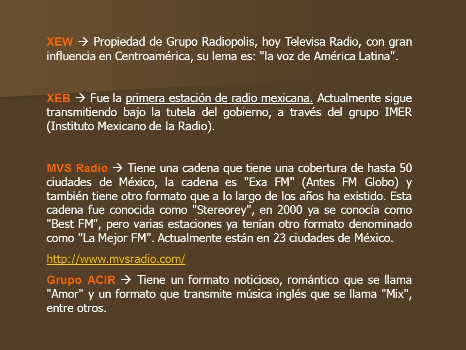 XEW  Propiedad de Grupo Radiopolis, hoy Televisa Radio, con gran influencia en Centroamérica, su lema es: la voz de América Latina .