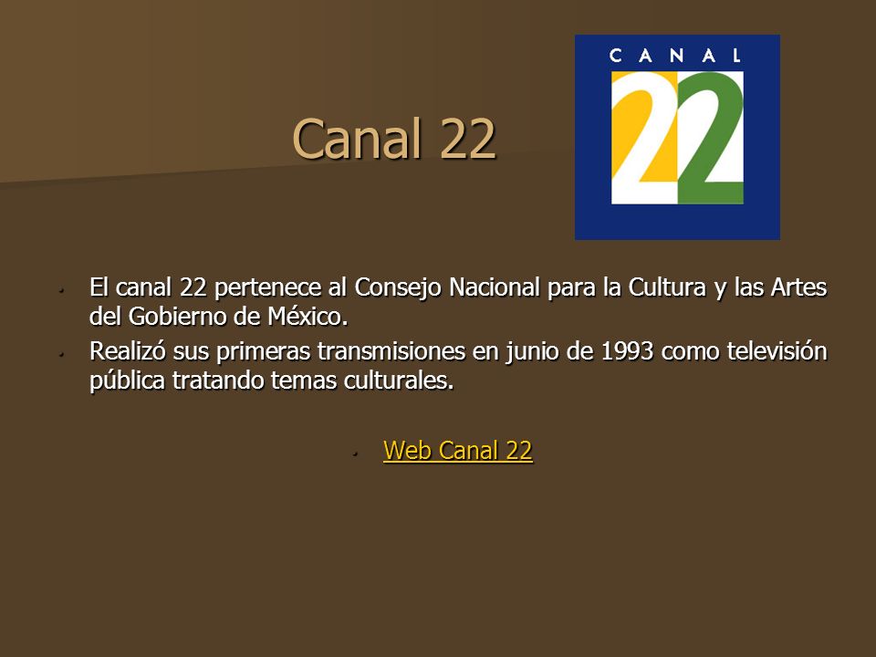 Canal 22 El canal 22 pertenece al Consejo Nacional para la Cultura y las Artes del Gobierno de México.