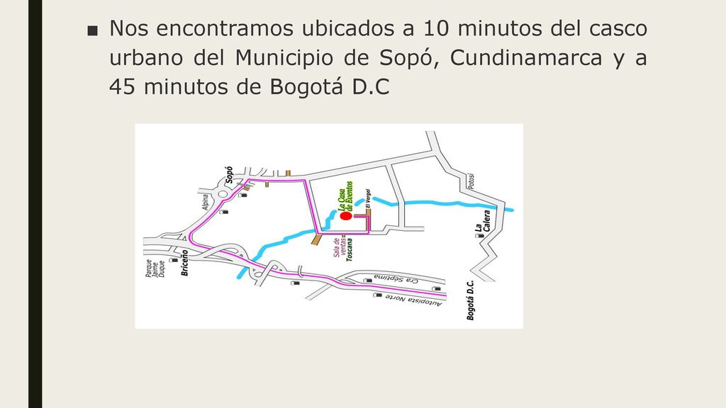 Nos encontramos ubicados a 10 minutos del casco urbano del Municipio de Sopó, Cundinamarca y a 45 minutos de Bogotá D.C