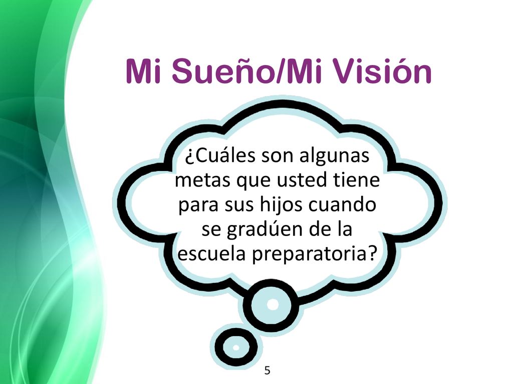 Mi Sueño/Mi Visión ¿Cuáles son algunas metas que usted tiene para sus hijos cuando se gradúen de la escuela preparatoria