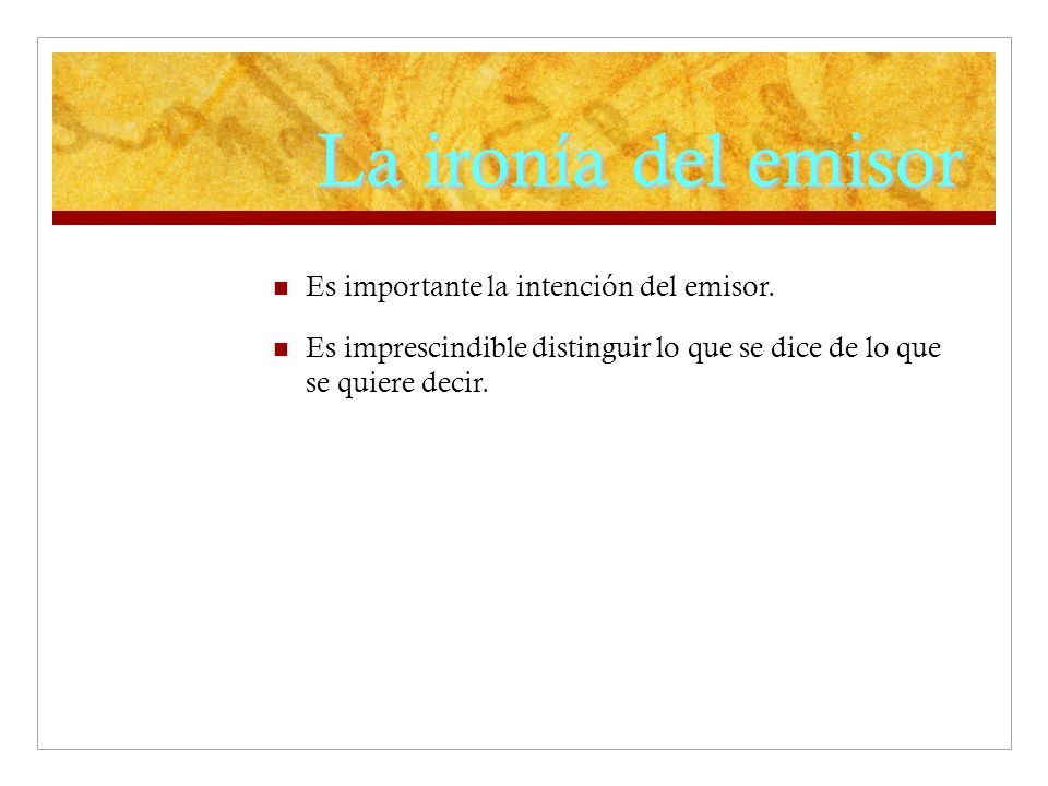 La ironía del emisor Es importante la intención del emisor.