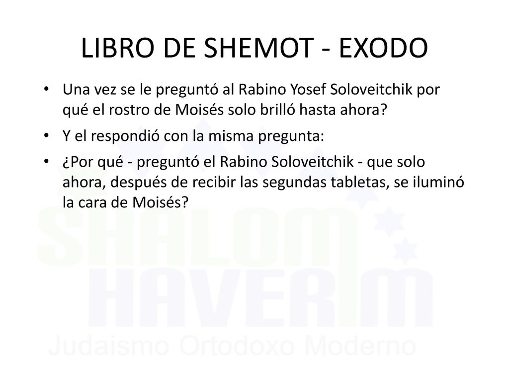LIBRO DE SHEMOT - EXODO Una vez se le preguntó al Rabino Yosef Soloveitchik por qué el rostro de Moisés solo brilló hasta ahora