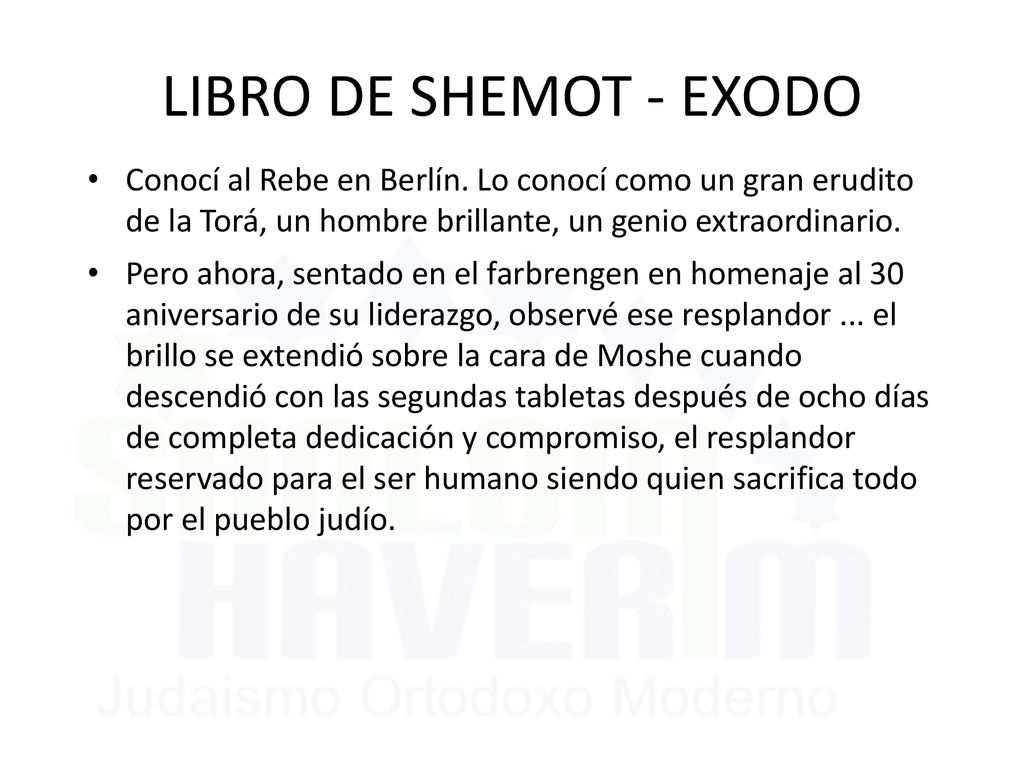 LIBRO DE SHEMOT - EXODO Conocí al Rebe en Berlín. Lo conocí como un gran erudito de la Torá, un hombre brillante, un genio extraordinario.