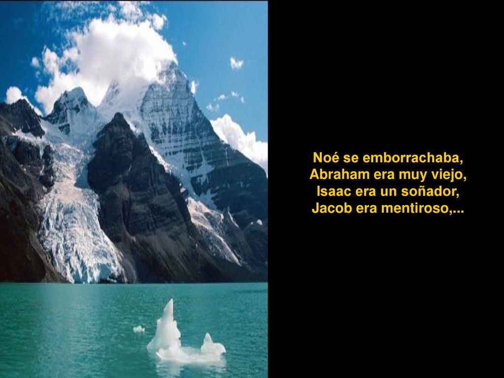 Abraham era muy viejo, Isaac era un soñador, Jacob era mentiroso,...