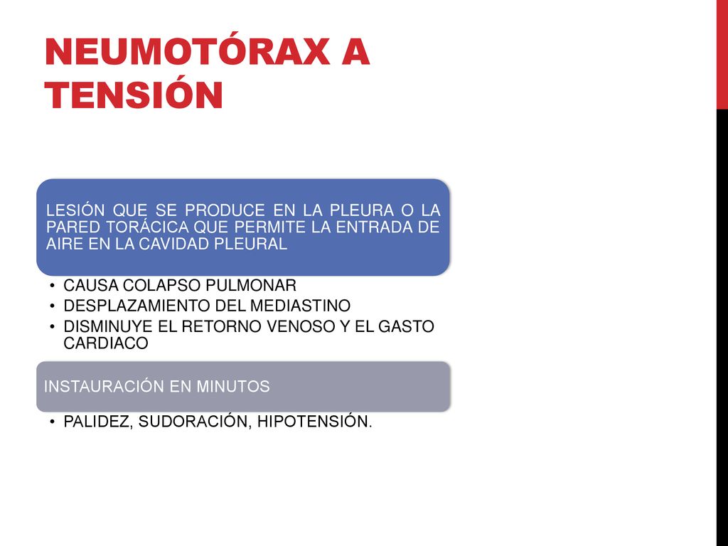 NEUMOTÓRAX A TENSIÓN LESIÓN QUE SE PRODUCE EN LA PLEURA O LA PARED TORÁCICA QUE PERMITE LA ENTRADA DE AIRE EN LA CAVIDAD PLEURAL.