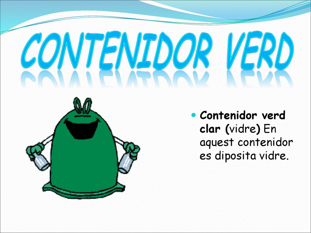 Contenidor verd Contenidor verd clar (vidre) En aquest contenidor es diposita vidre.
