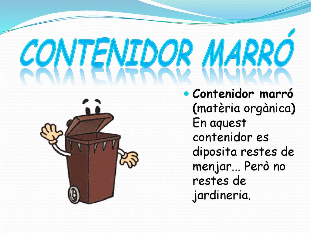 Contenidor marró Contenidor marró (matèria orgànica) En aquest contenidor es diposita restes de menjar...