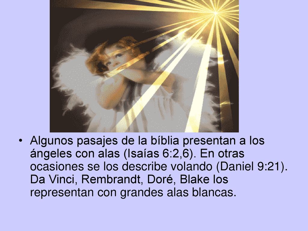 Algunos pasajes de la bíblia presentan a los ángeles con alas (Isaías 6:2,6).