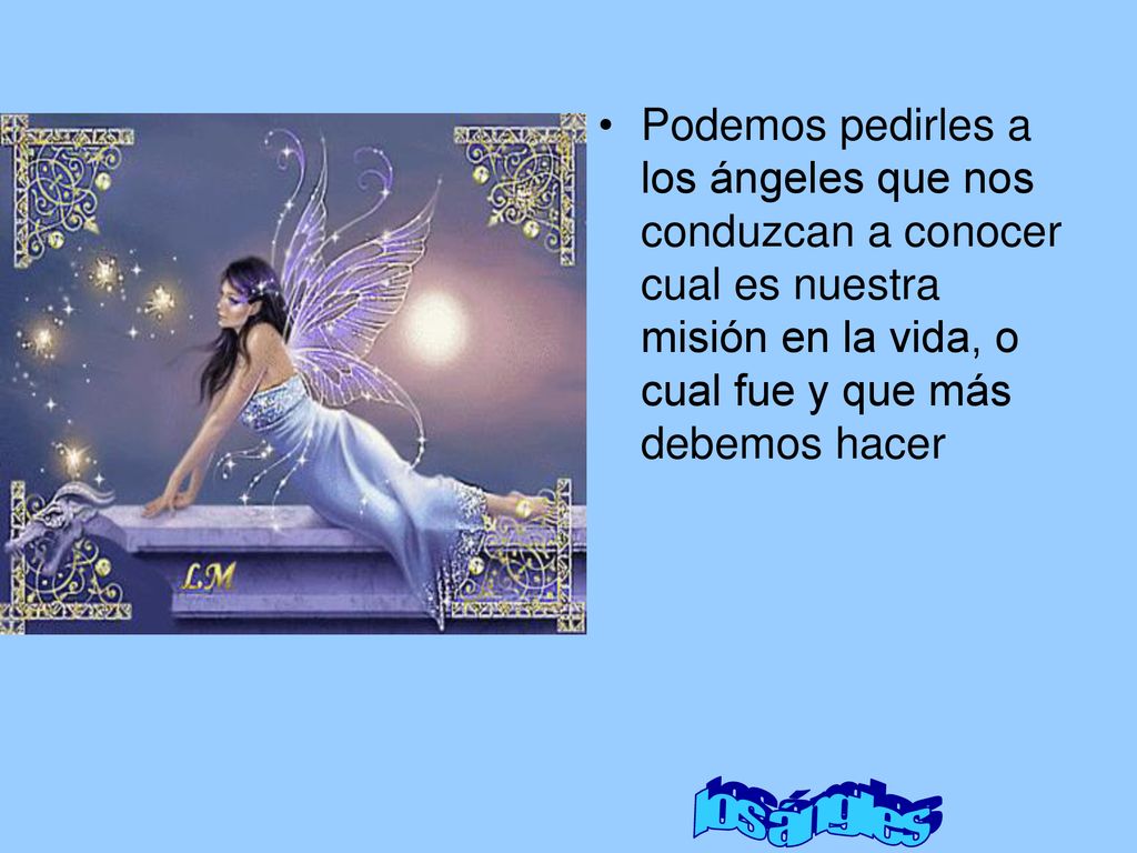 Podemos pedirles a los ángeles que nos conduzcan a conocer cual es nuestra misión en la vida, o cual fue y que más debemos hacer