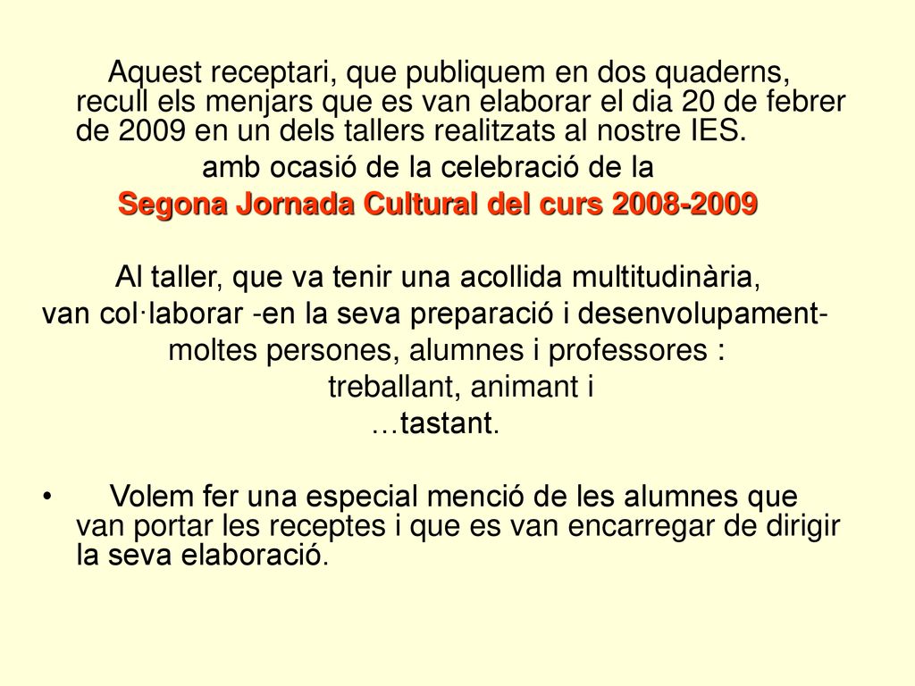 Aquest receptari, que publiquem en dos quaderns, recull els menjars que es van elaborar el dia 20 de febrer de 2009 en un dels tallers realitzats al nostre IES.