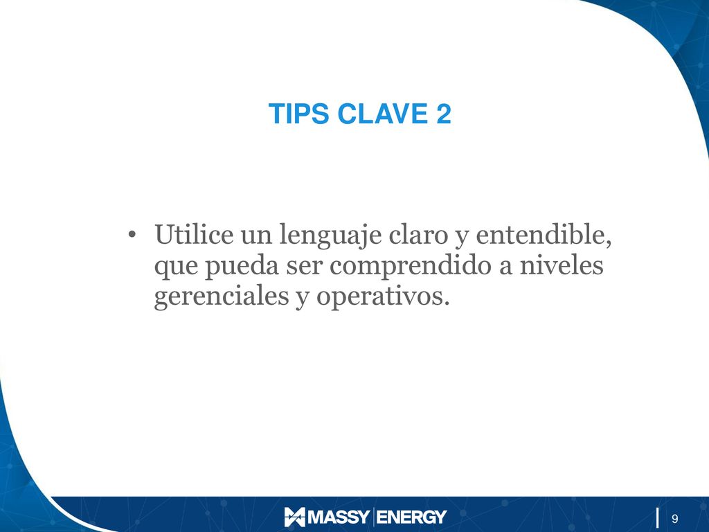 TIPS CLAVE 2 Utilice un lenguaje claro y entendible, que pueda ser comprendido a niveles gerenciales y operativos.