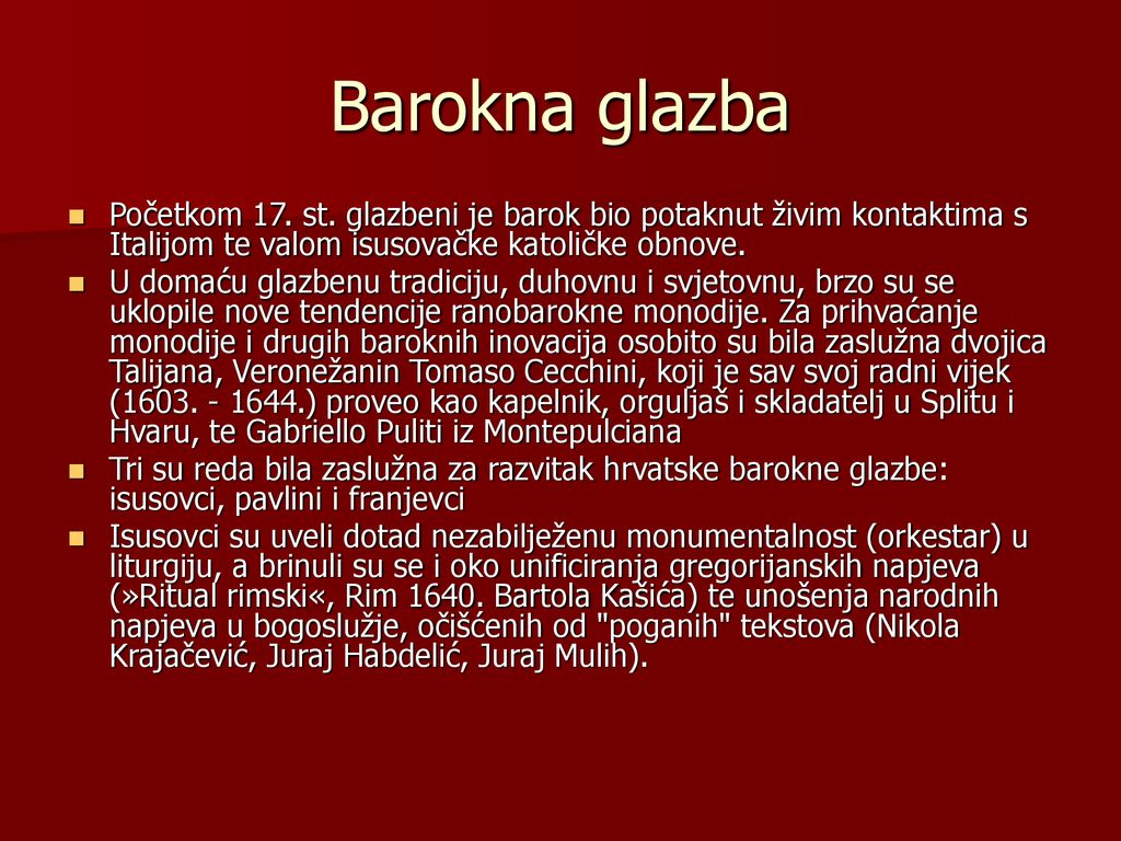 Barokna glazba Početkom 17. st. glazbeni je barok bio potaknut živim kontaktima s Italijom te valom isusovačke katoličke obnove.