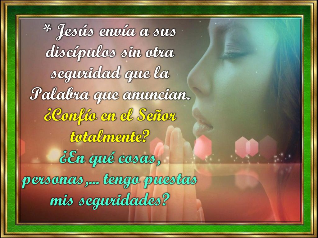 * Jesús envía a sus discípulos sin otra seguridad que la Palabra que anuncian.