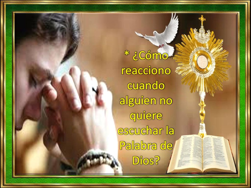 * ¿Cómo reacciono cuando alguien no quiere escuchar la Palabra de Dios