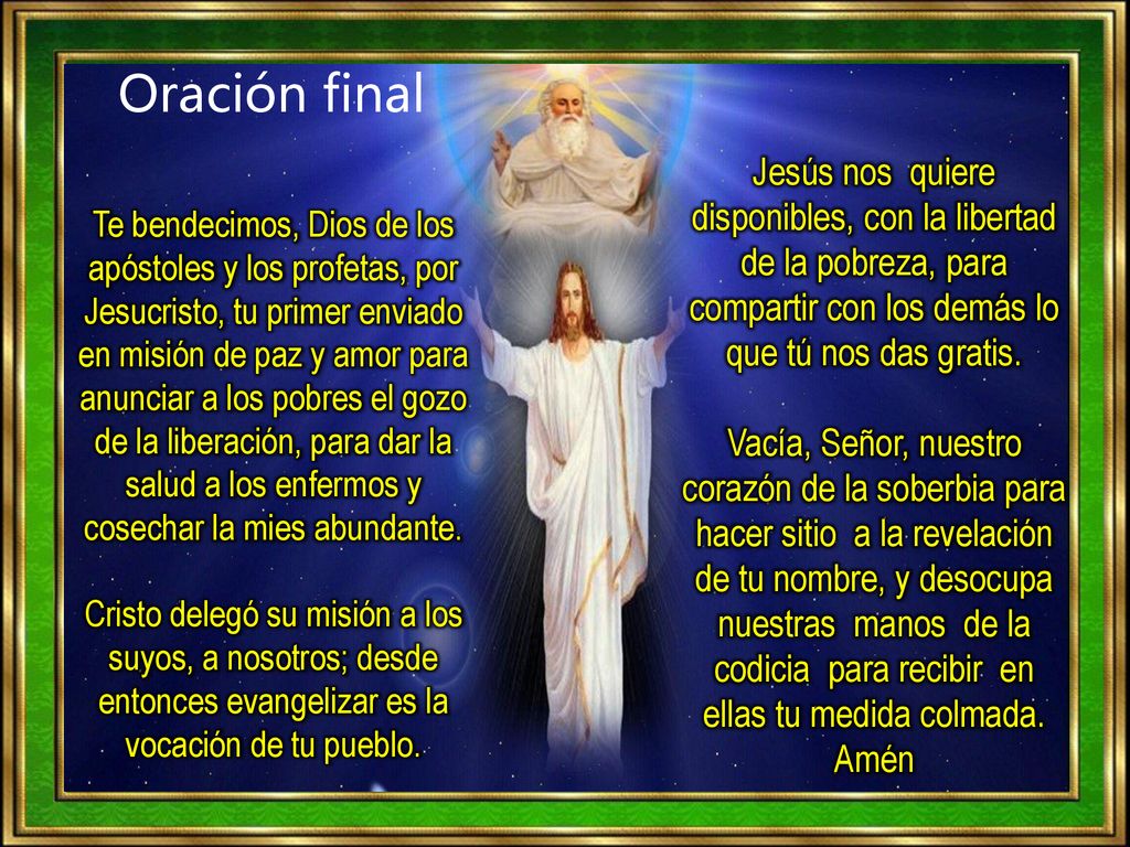 Oración final Jesús nos quiere disponibles, con la libertad de la pobreza, para compartir con los demás lo que tú nos das gratis.