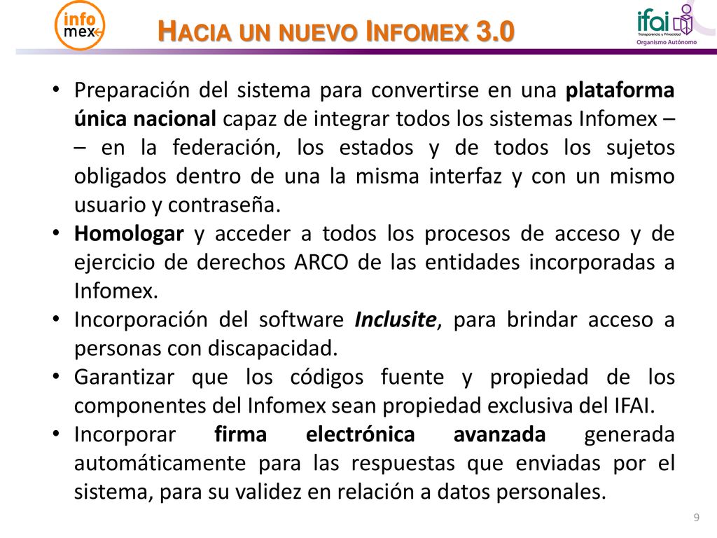 Preparación del sistema para convertirse en una plataforma única nacional capaz de integrar todos los sistemas Infomex –– en la federación, los estados y de todos los sujetos obligados dentro de una la misma interfaz y con un mismo usuario y contraseña.