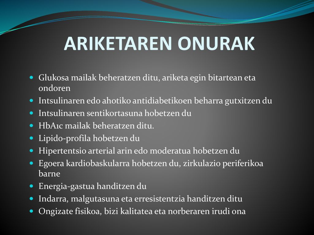 ARIKETAREN ONURAK Glukosa mailak beheratzen ditu, ariketa egin bitartean eta ondoren. Intsulinaren edo ahotiko antidiabetikoen beharra gutxitzen du.