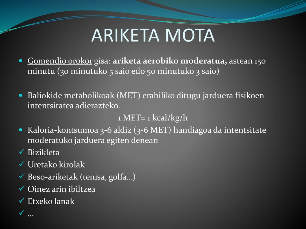 ARIKETA MOTA Gomendio orokor gisa: ariketa aerobiko moderatua, astean 150 minutu (30 minutuko 5 saio edo 50 minutuko 3 saio)