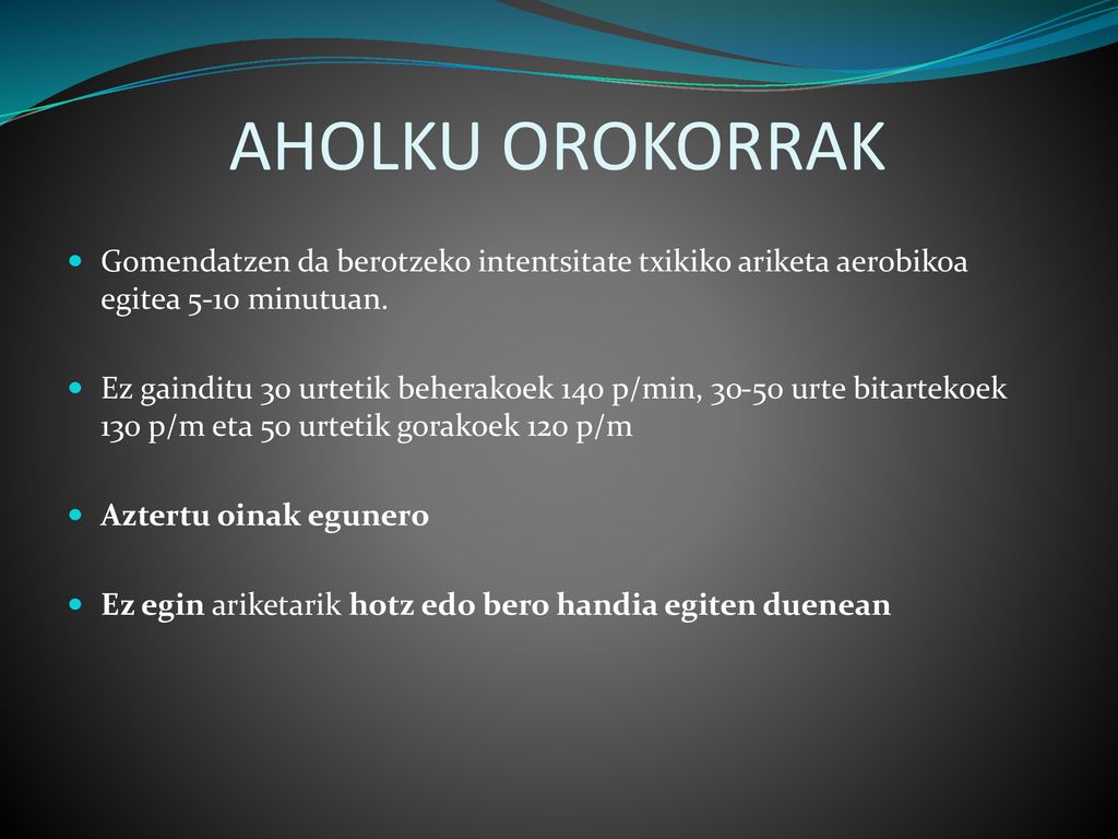 AHOLKU OROKORRAK Gomendatzen da berotzeko intentsitate txikiko ariketa aerobikoa egitea 5-10 minutuan.