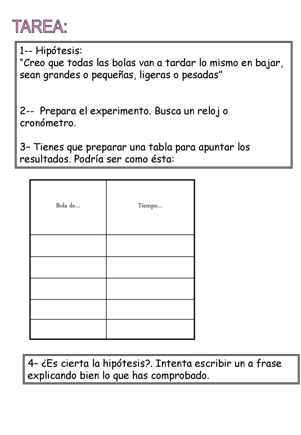 TAREA: 1-- Hipótesis: Creo que todas las bolas van a tardar lo mismo en bajar, sean grandes o pequeñas, ligeras o pesadas