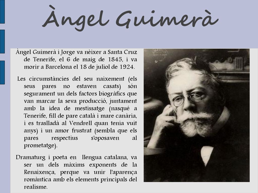 Àngel Guimerà Àngel Guimerà i Jorge va nèixer a Santa Cruz de Tenerife, el 6 de maig de 1845, i va morir a Barcelona el 18 de juliol de