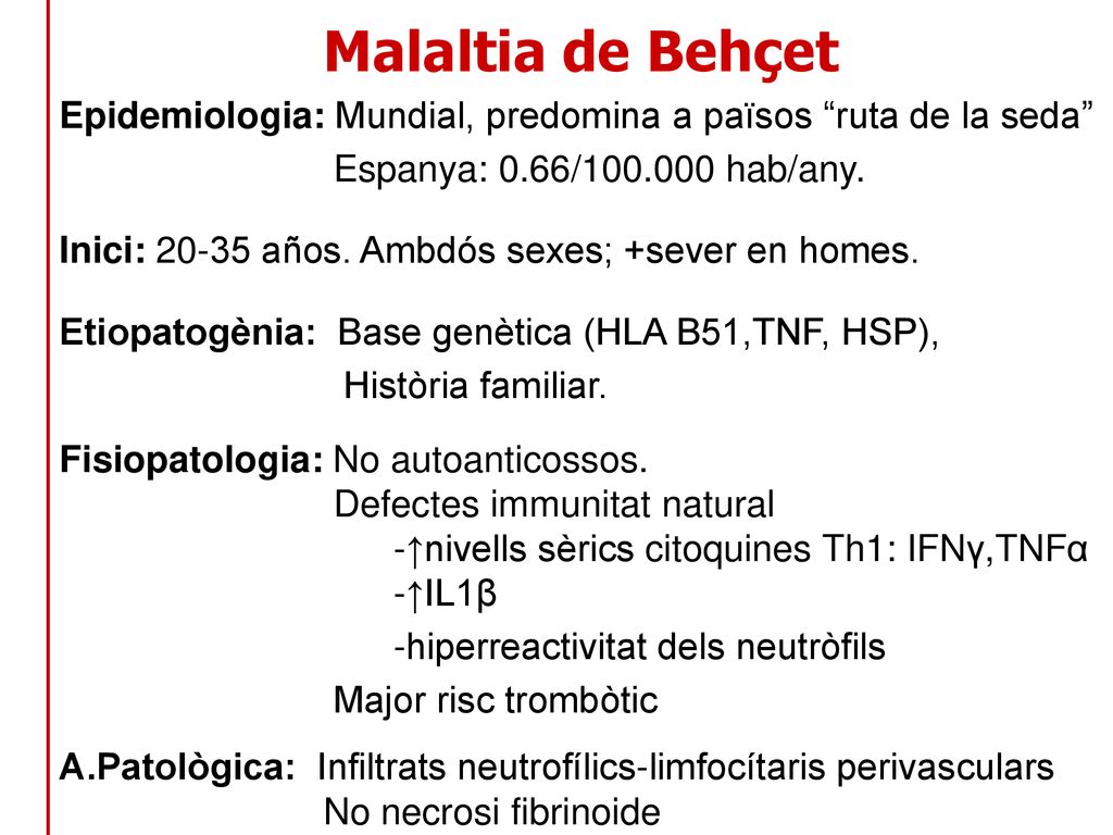 Malaltia de Behçet Epidemiologia: Mundial, predomina a països ruta de la seda Espanya: 0.66/ hab/any.