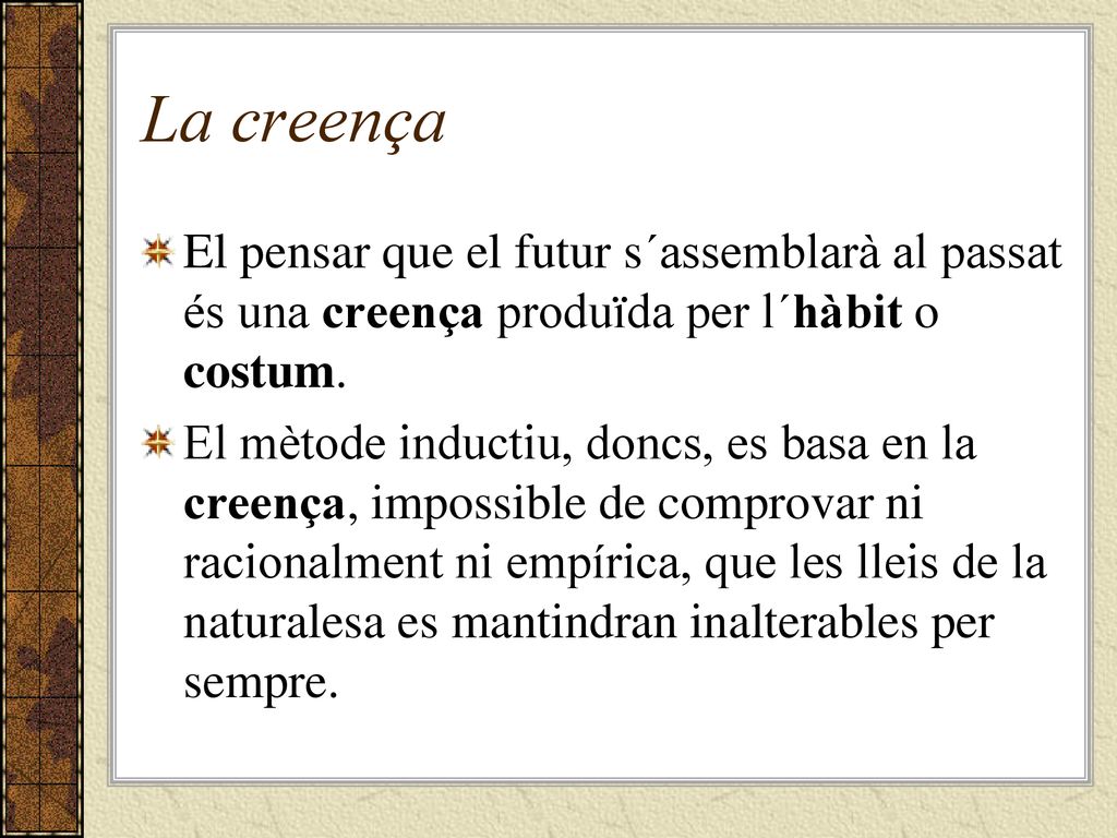 La creença El pensar que el futur s´assemblarà al passat és una creença produïda per l´hàbit o costum.