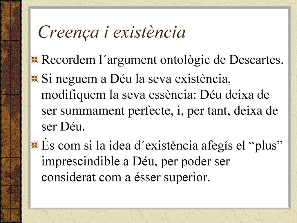 Creença i existència Recordem l´argument ontològic de Descartes.
